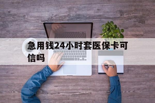 德清最新急用钱24小时套医保卡可信吗方法分析(最方便真实的德清急用钱套医保卡联系方式v渠道方法)