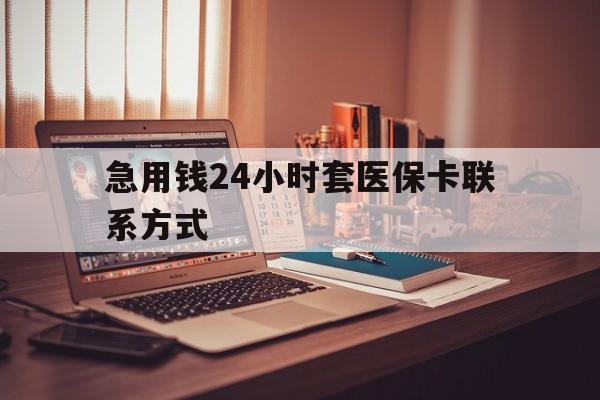 德清最新急用钱24小时套医保卡联系方式方法分析(最方便真实的德清联系方式网上雇人办事方法)
