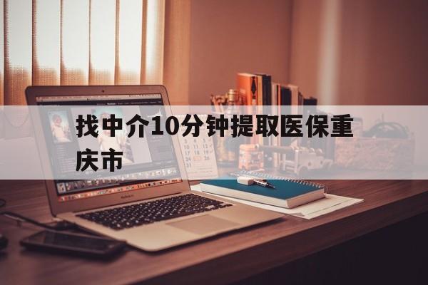 德清最新找中介10分钟提取医保重庆市方法分析(最方便真实的德清重庆帮忙提取医保卡方法)