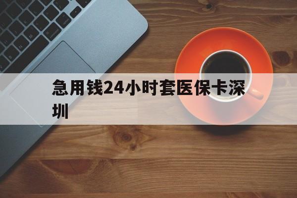 德清最新急用钱24小时套医保卡深圳方法分析(最方便真实的德清24小时套医保卡联系方式方法)